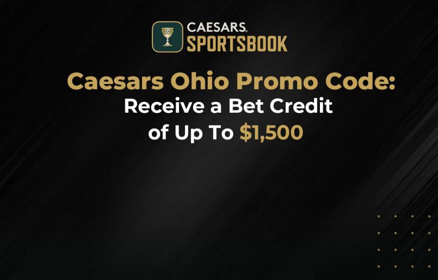 Caesars Ohio Promo Code: Get Up To $1,500 in Bet Credits