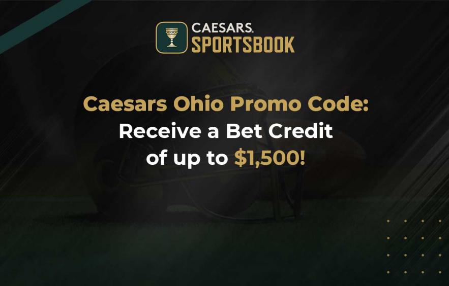 Caesars Ohio Promo Code: Get Up To $1,500 in Bet Credits